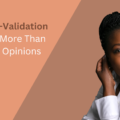 Why Self-Validation Matters More Than  Others’ Opinions